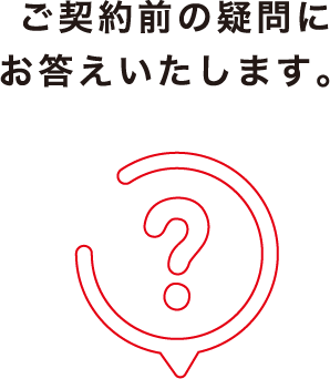 ご契約前の疑問にお答えいたします。