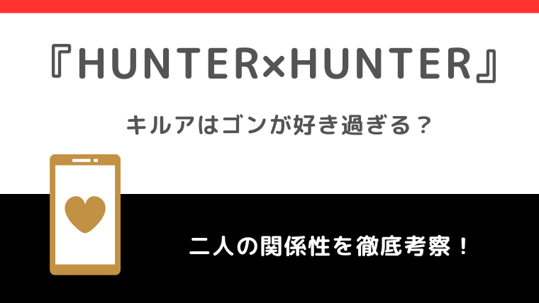 キルアはゴンのことが好きすぎる？二人の関係を徹底検証【HUNTER×HUNTER】