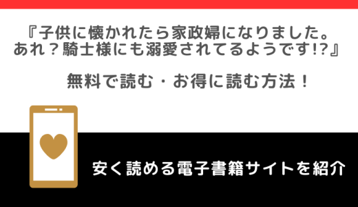 漫画rawで子供に懐かれたら家政婦になりました。あれ？騎士様にも溺愛されてるようです!?を無料で読む危険性！お得なサイトは？