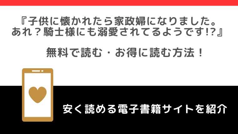 漫画rawで子供に懐かれたら家政婦になりました。あれ？騎士様にも溺愛されてるようです!?を無料で読む危険性！お得なサイトは？