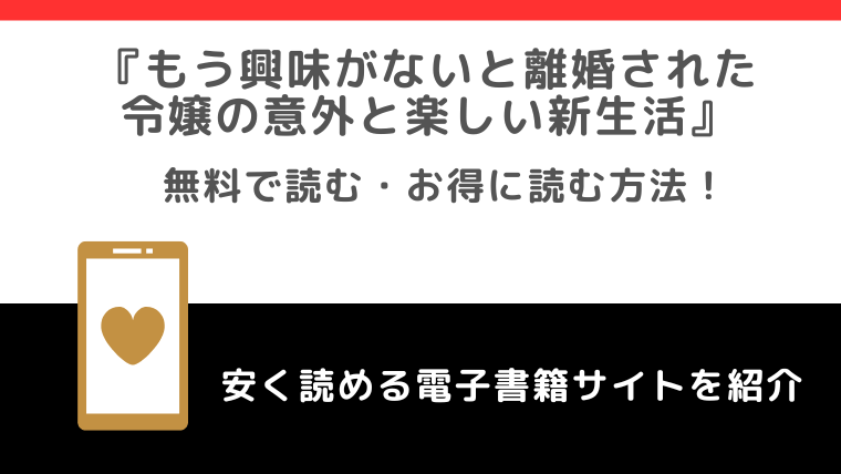もう興味がないと離婚された令嬢の意外と楽しい新生活の原作小説は？rawで無料で漫画を読むリスク！