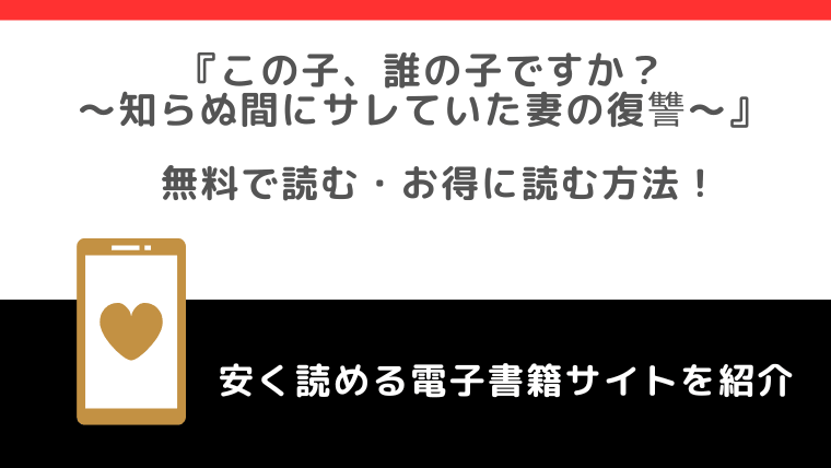 この子、誰の子ですか？～知らぬ間にサレていた妻の復讐～をrawや無料で漫画を読む危険性！お得なサイトも調査