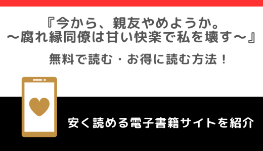 今から、親友やめようか。～腐れ縁同僚は甘い快楽で私を壊す～をrawや無料で漫画を読む危険性！お得なサイトも調査