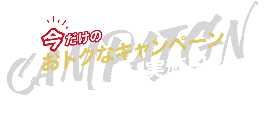 今だけのお得なキャンペーン実施中！！