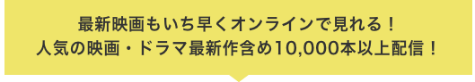 月額990円(最新映画もいち早くオンラインで見れる！人気の映画・ドラマ最新作含め10,000本以上配信！)が3ヶ月無料！